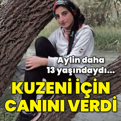 Aylin 13 yaşındaydı... Kuzeni için canını verdi!