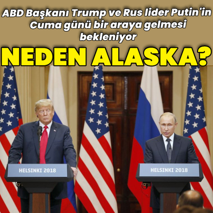 Trump ve Putin görüşmesi neden Alaska'da yapılacak?