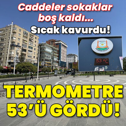 Caddeler sokaklar boş kaldı... Termometre 53 dereceyi gördü!