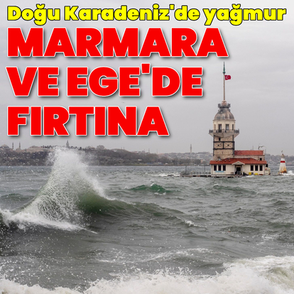 Marmara ve Ege'de fırtına, Doğu Karadeniz'de yağmur var