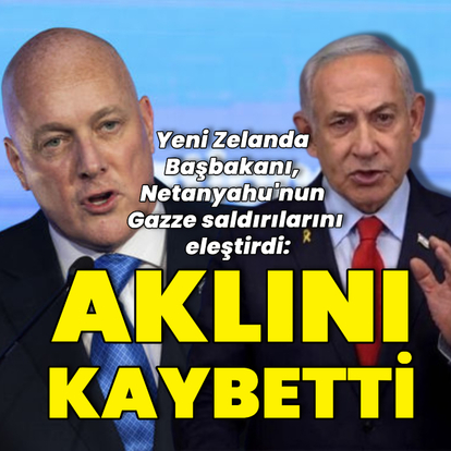 Yeni Zelanda Başbakanı: Netanyahu aklını kaybetti