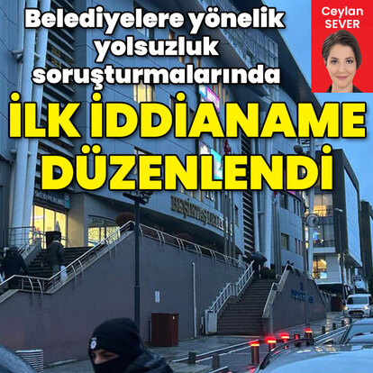 Belediyelere yönelik yolsuzluk soruşturmalarında ilk iddianame düzenlendi