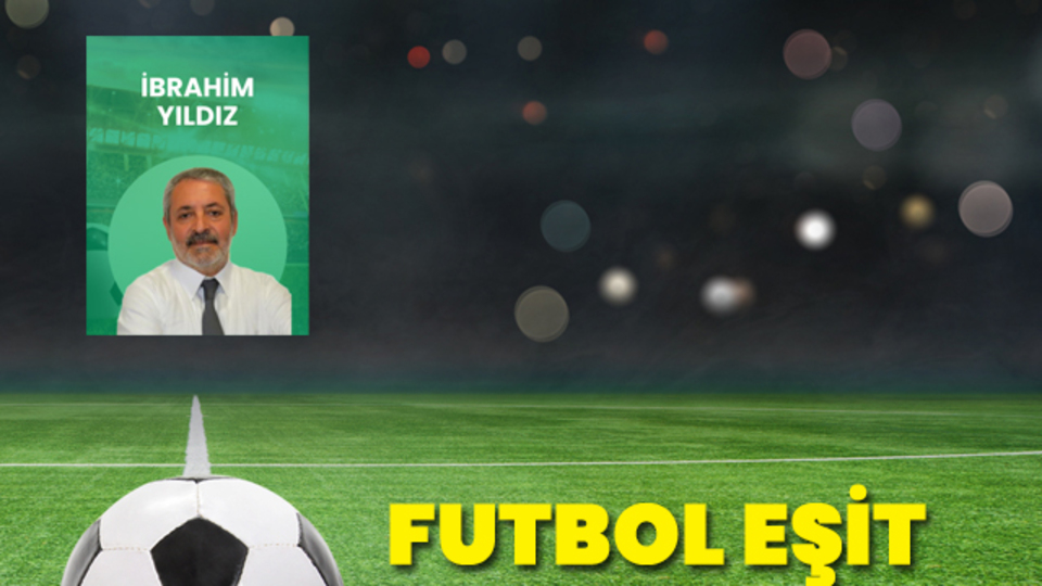 Futbol eşit koşullarda güzeldi