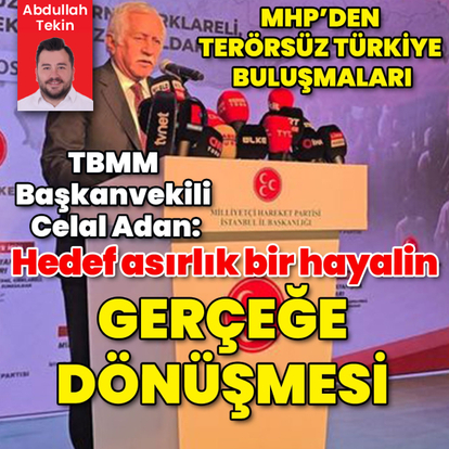 TBMM Başkanvekili Celal Adan: Hedef asırlık bir hayalin gerçeğe dönüşmesi