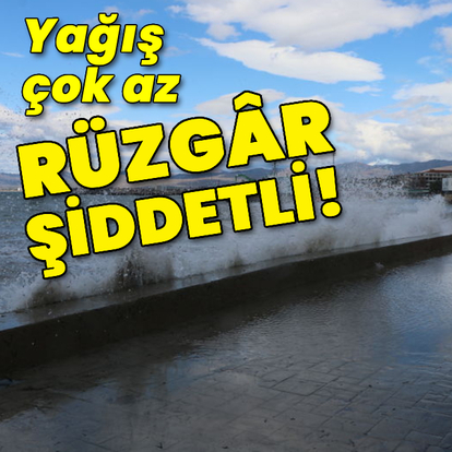 Yağış çok az, rüzgar şiddetli!