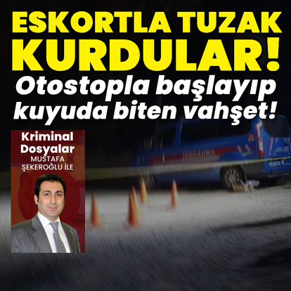 Eskortla tuzak kurdular! Otostopla başlayıp kuyuda biten vahşet!