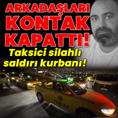 Taksici silahlı saldırı kurbanı! Arkadaşları kontak kapattı!