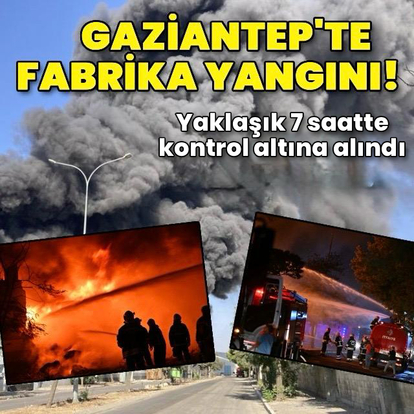 Gaziantep'te fabrika yangını!