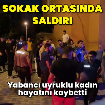 Sokakta bıçaklı saldırıya uğrayan kadın öldü