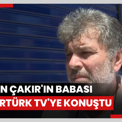 Hakan Çakır'ın babası Şahin Çakır Habertürk TV'ye konuştu