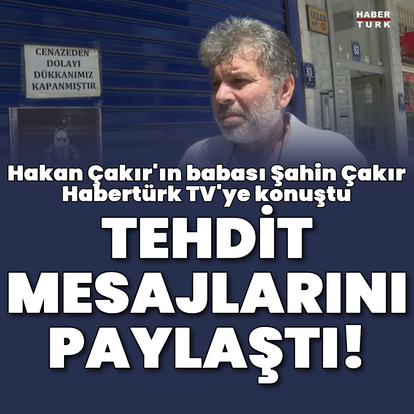 Hakan Çakır'ın babası Şahin Çakır Habertürk TV'ye konuştu
