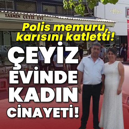 Çeyiz evinde kadın cinayeti!