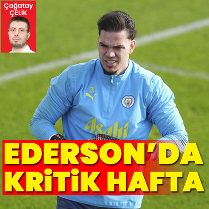 Ederson'da kritik hafta!