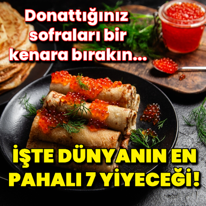 İşte dünyanın en pahalı 7 yiyeceği