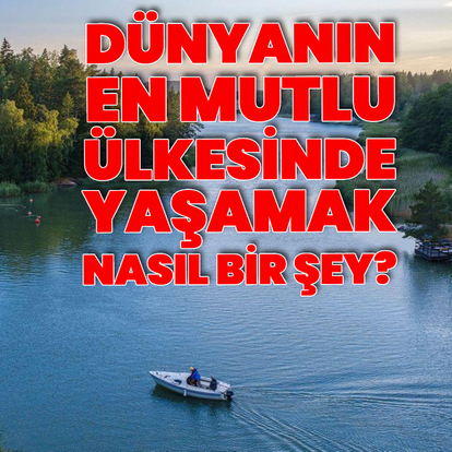 Dünyanın en mutlu ülkesinde yaşamak nasıl bir şey?