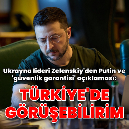 "Putin'le Türkiye'de görüşebilirim"