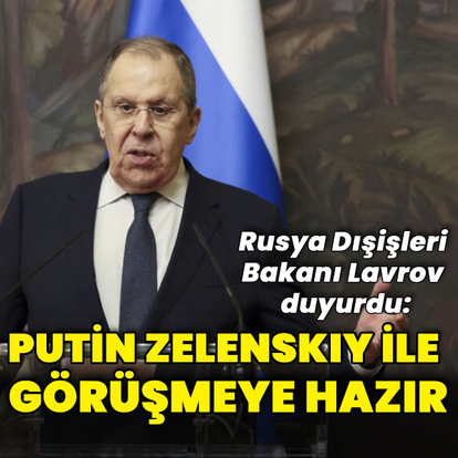 Lavrov: Putin, Zelenskiy'le görüşmeye hazır