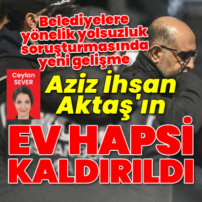 Aziz İhsan Aktaş'ın ev hapsi kaldırıldı