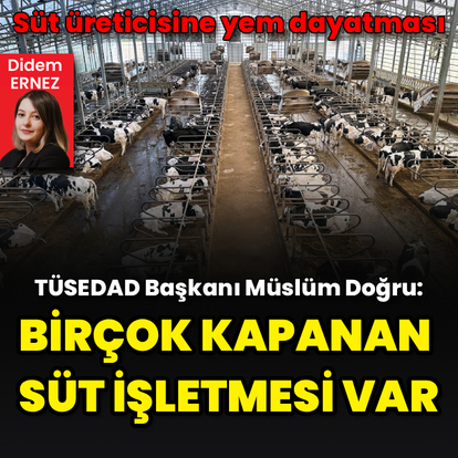 “Birçok kapanan süt işletmesi var"