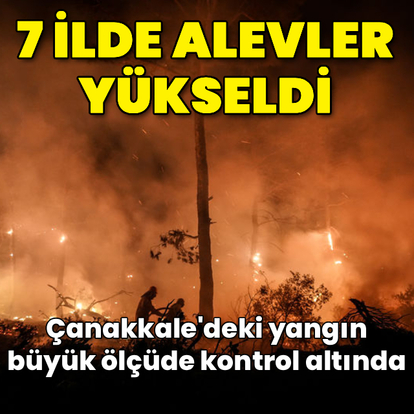 7 ilde alevler yükseldi