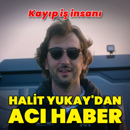 İş insanı Halit Yukay'ın cansız bedeni bulundu