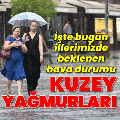 Kuzey yağmurları! İşte bugün illerimizde beklenen hava durumu
