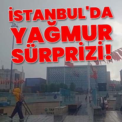 İstanbul'da yağmur sürprizi!