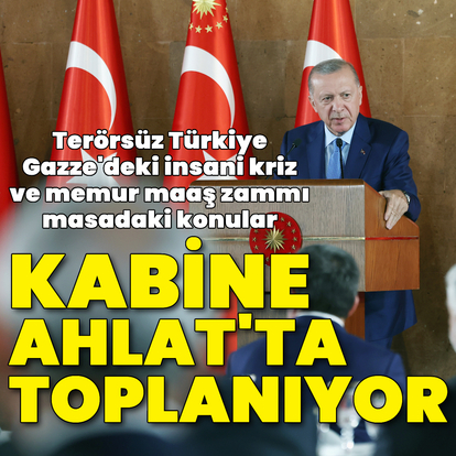 Kabine Toplantısı Ahlat'ta yapılacak! İşte gündemdeki konular