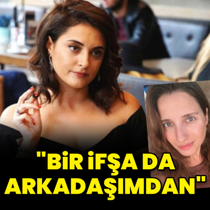 "Bir ifşa da arkadaşımdan"