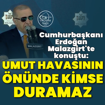 Cumhurbaşkanı Erdoğan: Umut havasının önünde duramazlar