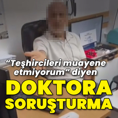 “Teşhircileri muayene etmiyorum” diyen doktora soruşturma