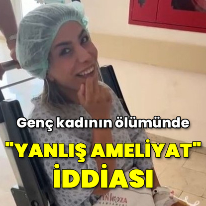 Genç kadının ölümünde "yanlış ameliyat" iddiası