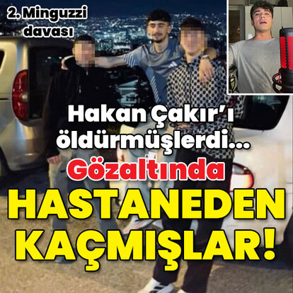 Hakan Çakır'ı öldürmüşlerdi! Gözaltındayken hastaneden kaçmışlar!