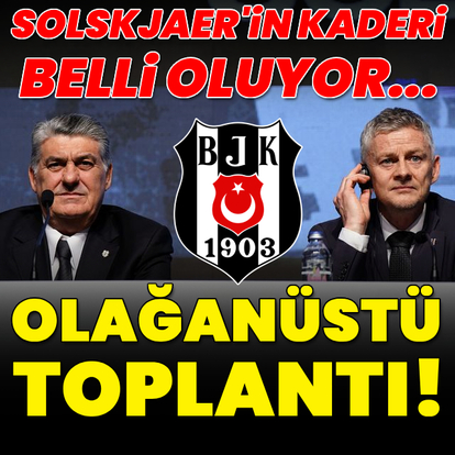 Beşiktaş'ta olağanüstü toplantı! Solskjaer...