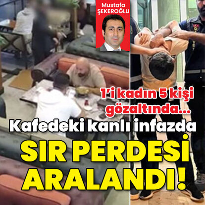1'i kadın 5 kişi gözaltında... Kafedeki infazda sır perdesi aralandı!