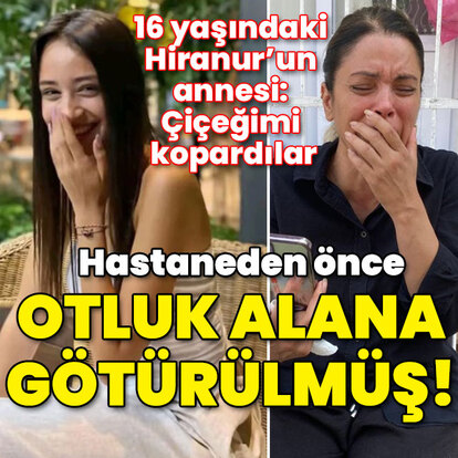 Hiranur'u hastaneden önce otluk alana götürmüşler!