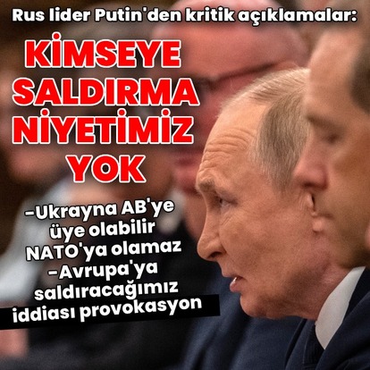Putin: Kimseye saldırma niyetimiz yok
