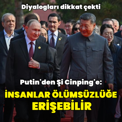 Putin'den Şi Cinping'e: İnsanlar ölümsüzlüğe ulaşabilir