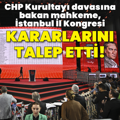 CHP'nin kurultay davasında mahkeme kararları istedi