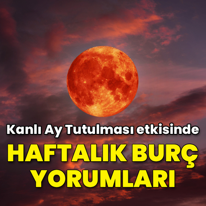 Kanlı Ay Tutulması etkisinde haftalık burç yorumları