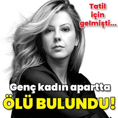 Tatil için gelmişti... Genç kadın apartta ölü bulundu!