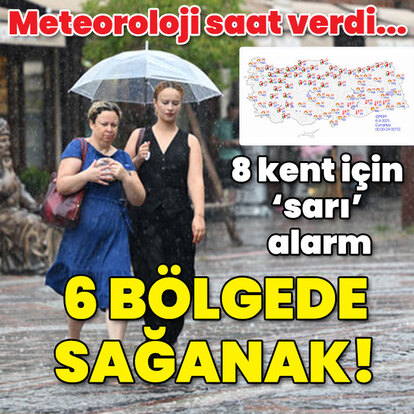 Meteoroloji saat verdi! 8 kent için 'sarı' alarm! 6 bölgede sağanak!