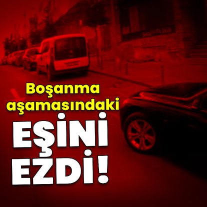 Boşanma aşamasındaki eşini ezdi! İstenen ceza