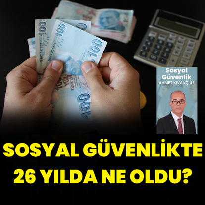 Sosyal güvenlikte 26 yılda ne oldu?