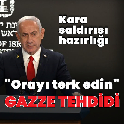 Netanyahu: Gazze kentini terk edin