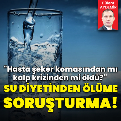 Su diyetinden ölüme soruşturma!