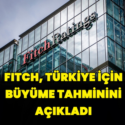 Fitch, Türkiye'nin büyüme tahminini yükseltti