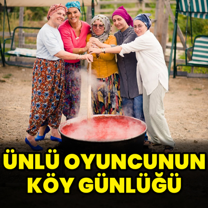 Ünlü oyuncunun köy günlüğü