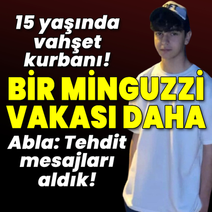 Bir Minguzzi vakası daha! 15 yaşında vahşet kurbanı!
