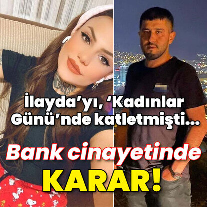 İlayda'yı, 'Kadınlar Günü'nde katletmişti... Bank cinayetinde karar!